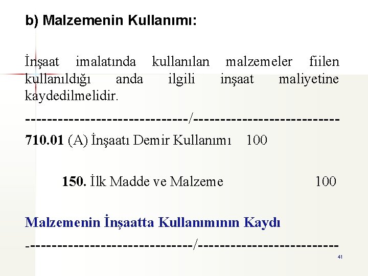 b) Malzemenin Kullanımı: İnşaat imalatında kullanılan malzemeler fiilen kullanıldığı anda ilgili inşaat maliyetine kaydedilmelidir.