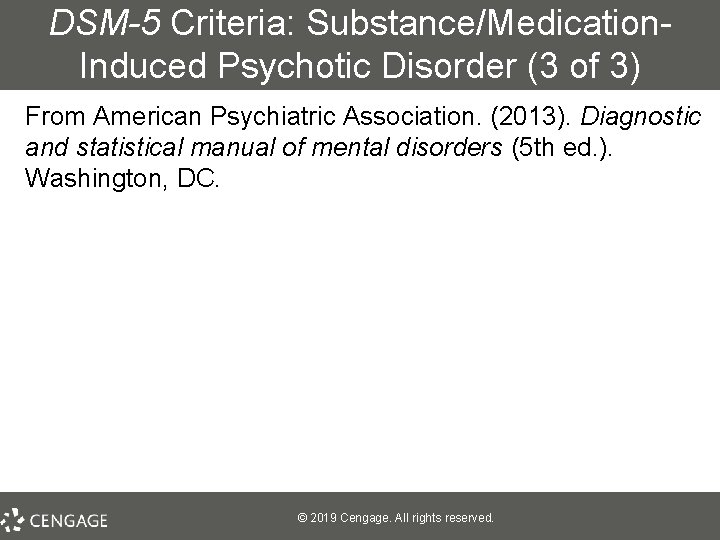 DSM-5 Criteria: Substance/Medication. Induced Psychotic Disorder (3 of 3) From American Psychiatric Association. (2013).