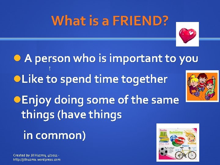 What is a FRIEND? A person who is important to you ! Like to