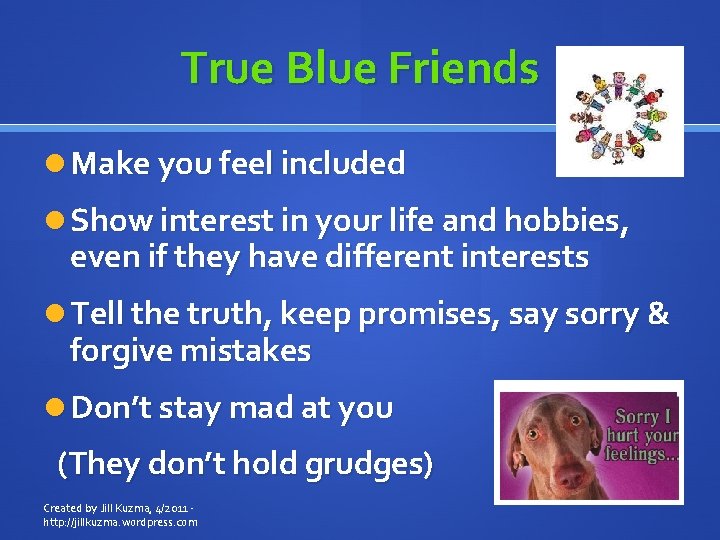 True Blue Friends Make you feel included Show interest in your life and hobbies,