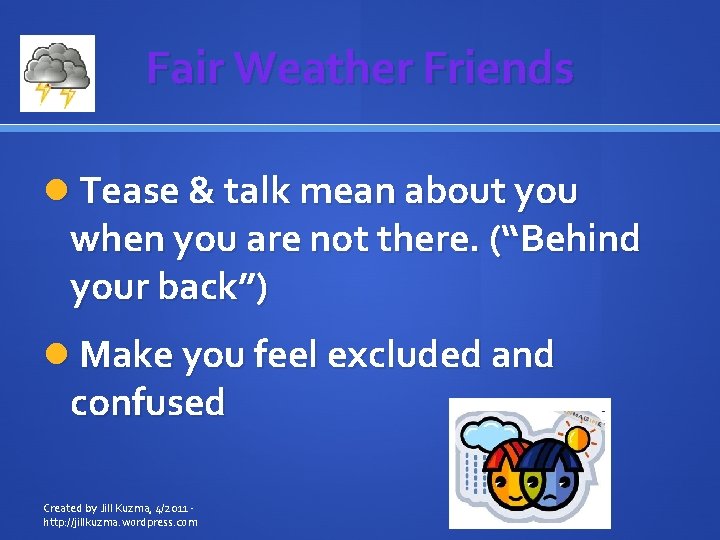 Fair Weather Friends Tease & talk mean about you when you are not there.