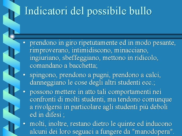 Indicatori del possibile bullo • prendono in giro ripetutamente ed in modo pesante, rimproverano,