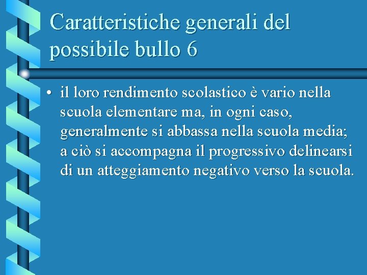 Caratteristiche generali del possibile bullo 6 • il loro rendimento scolastico è vario nella