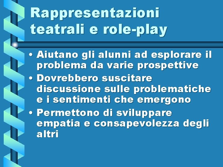 Rappresentazioni teatrali e role-play • Aiutano gli alunni ad esplorare il problema da varie