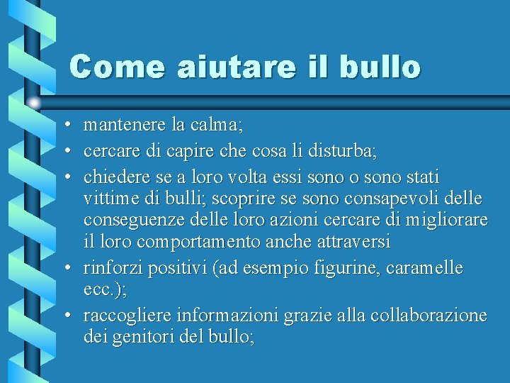 Come aiutare il bullo • • • mantenere la calma; cercare di capire che