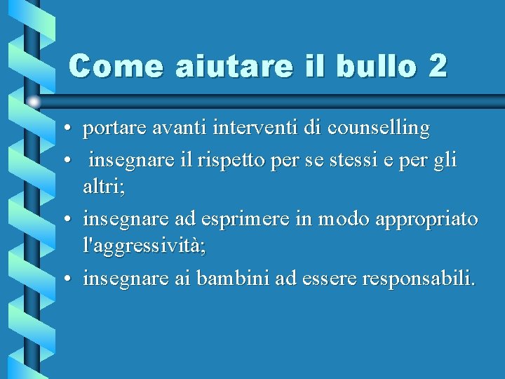 Come aiutare il bullo 2 • portare avanti interventi di counselling • insegnare il