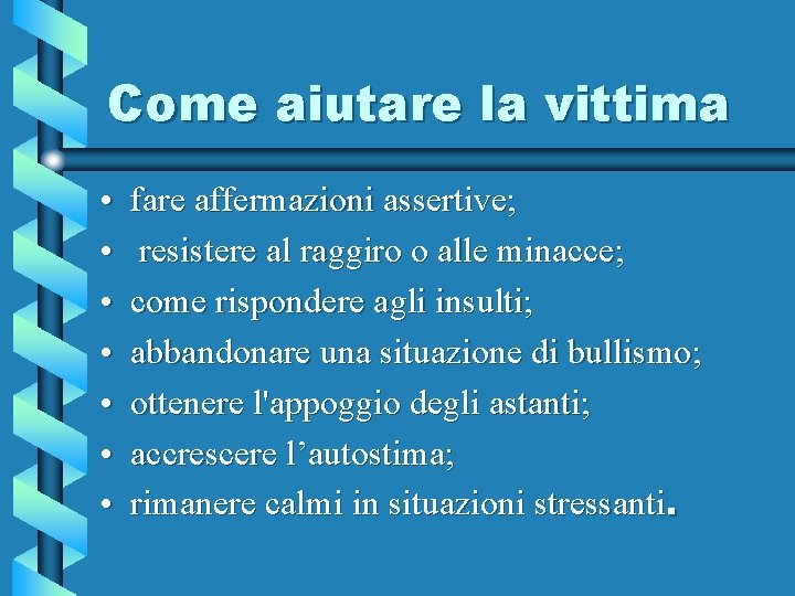 Come aiutare la vittima • • fare affermazioni assertive; resistere al raggiro o alle