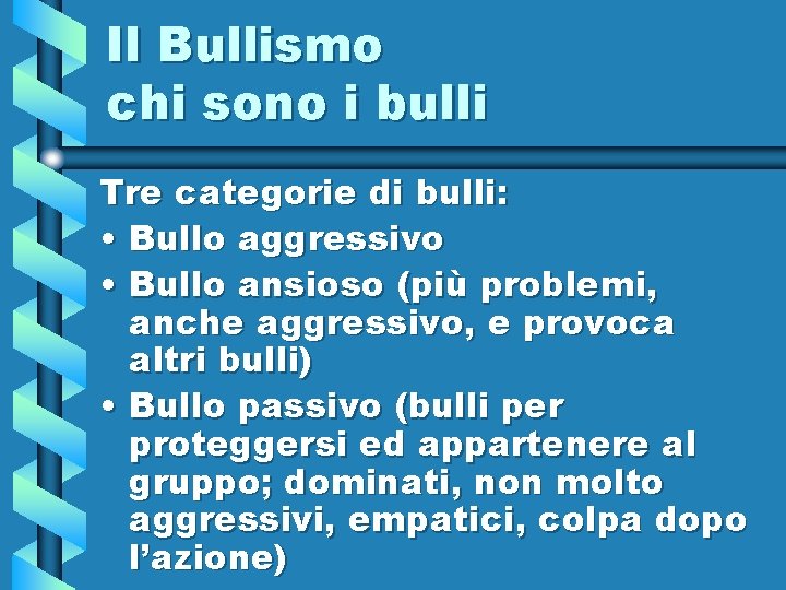 Il Bullismo chi sono i bulli Tre categorie di bulli: • Bullo aggressivo •