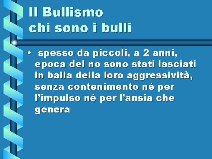 Il Bullismo chi sono i bulli • spesso da piccoli, a 2 anni, epoca