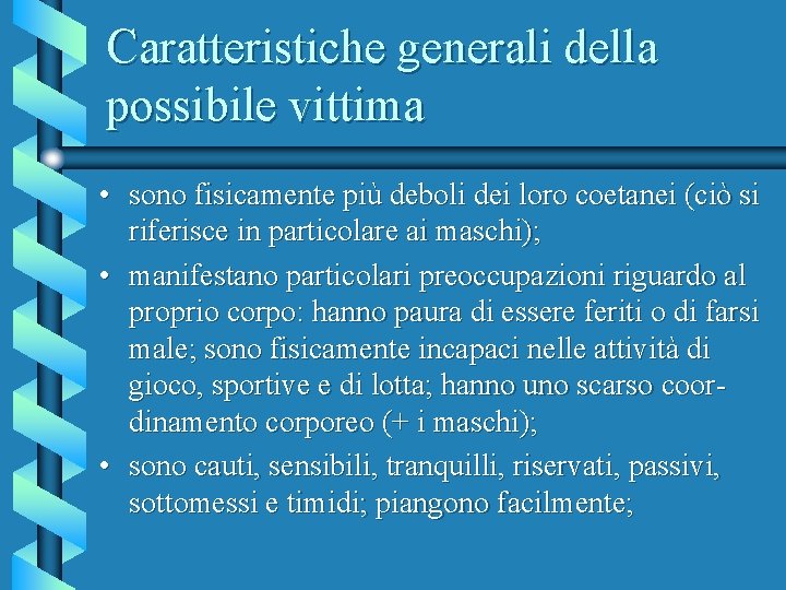 Caratteristiche generali della possibile vittima • sono fisicamente più deboli dei loro coetanei (ciò