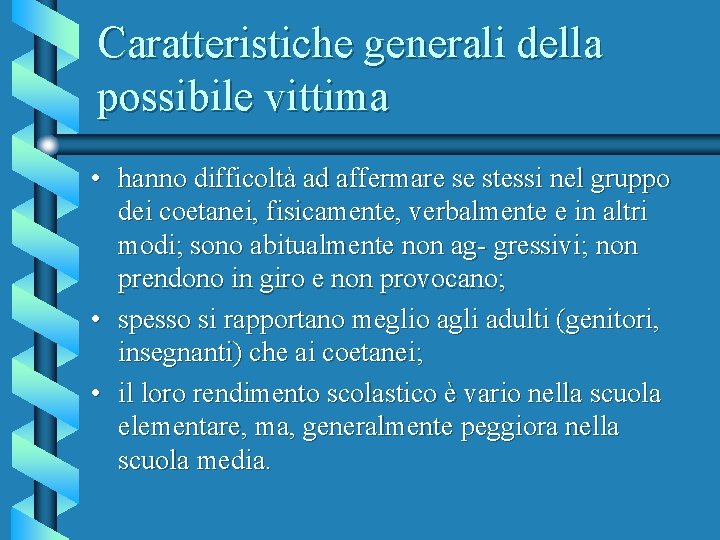 Caratteristiche generali della possibile vittima • hanno difficoltà ad affermare se stessi nel gruppo