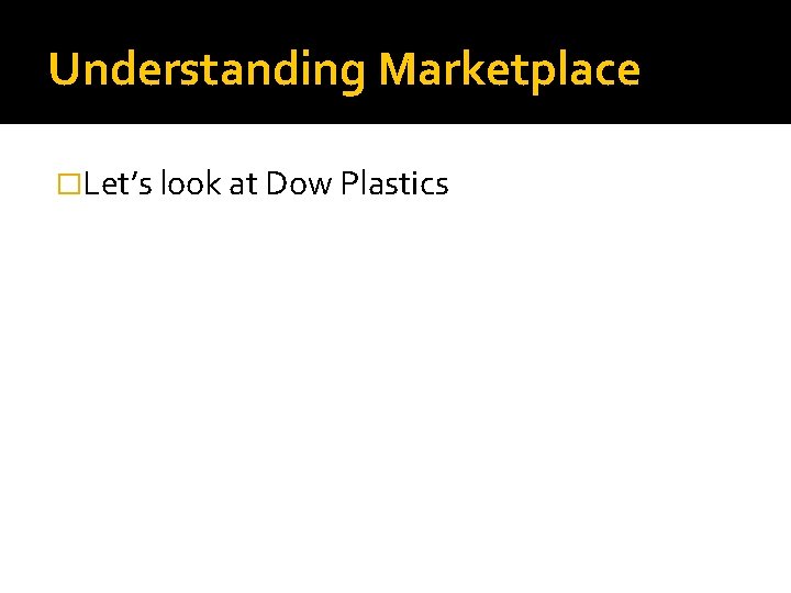 Understanding Marketplace �Let’s look at Dow Plastics 