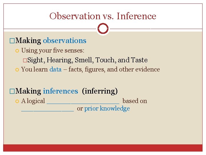 Observation vs. Inference �Making observations Using your five senses: �Sight, Hearing, Smell, Touch, and