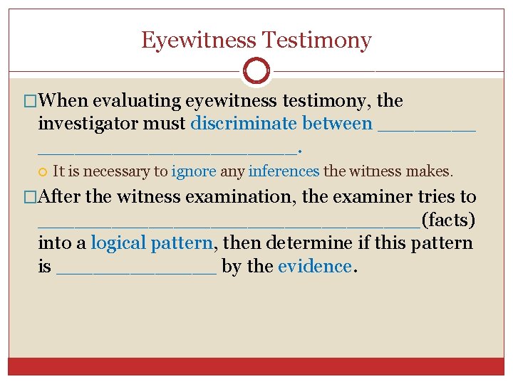 Eyewitness Testimony �When evaluating eyewitness testimony, the investigator must discriminate between _______________. It is