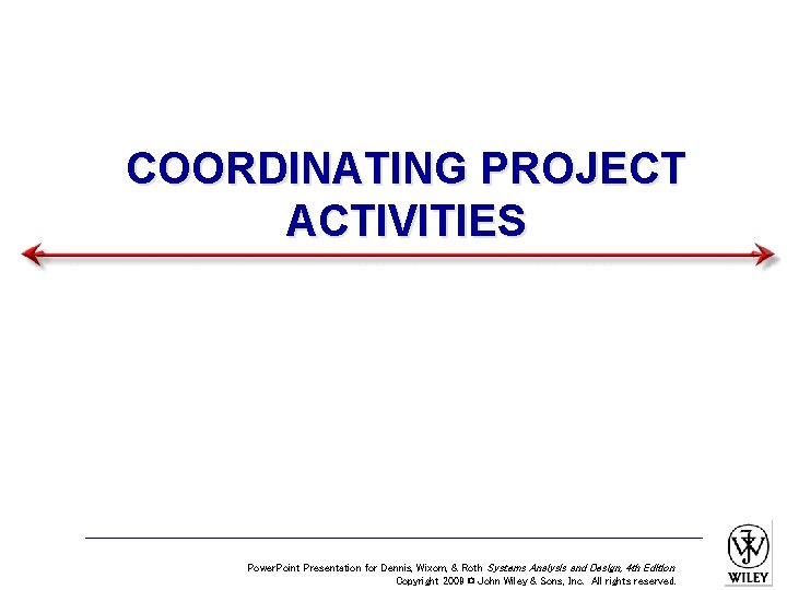 COORDINATING PROJECT ACTIVITIES Power. Point Presentation for Dennis, Wixom, & Roth Systems Analysis and