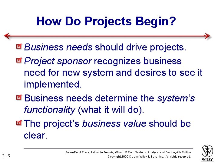 How Do Projects Begin? Business needs should drive projects. Project sponsor recognizes business need