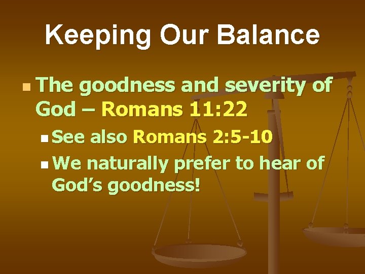 Keeping Our Balance n The goodness and severity of God – Romans 11: 22