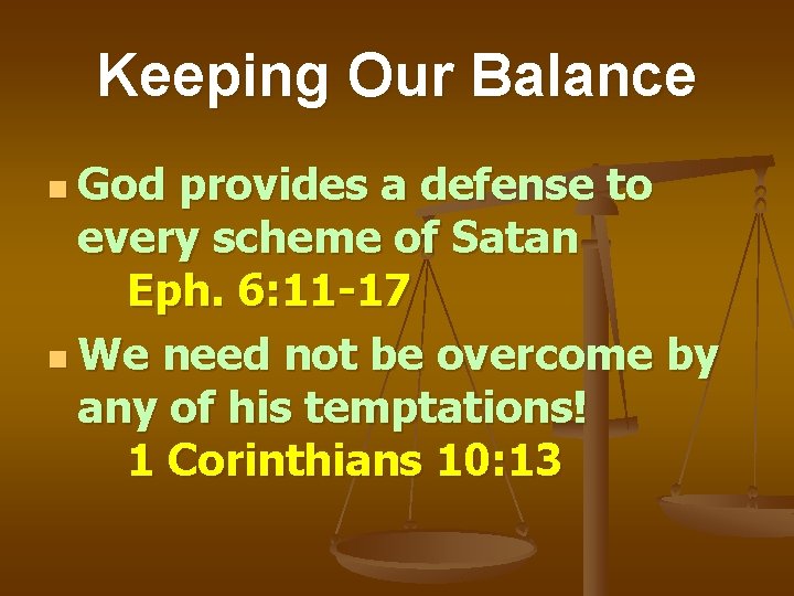 Keeping Our Balance n God provides a defense to every scheme of Satan Eph.