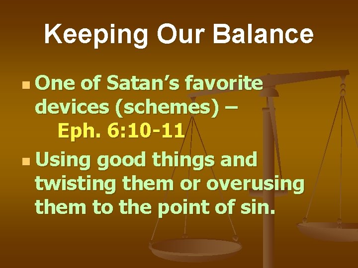 Keeping Our Balance n One of Satan’s favorite devices (schemes) – Eph. 6: 10