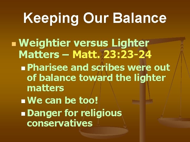 Keeping Our Balance n Weightier versus Lighter Matters – Matt. 23: 23 -24 n