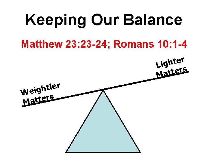 Keeping Our Balance Matthew 23: 23 -24; Romans 10: 1 -4 r e t