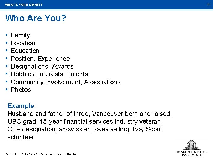 WHAT’S YOUR STORY? Who Are You? • • Family Location Education Position, Experience Designations,