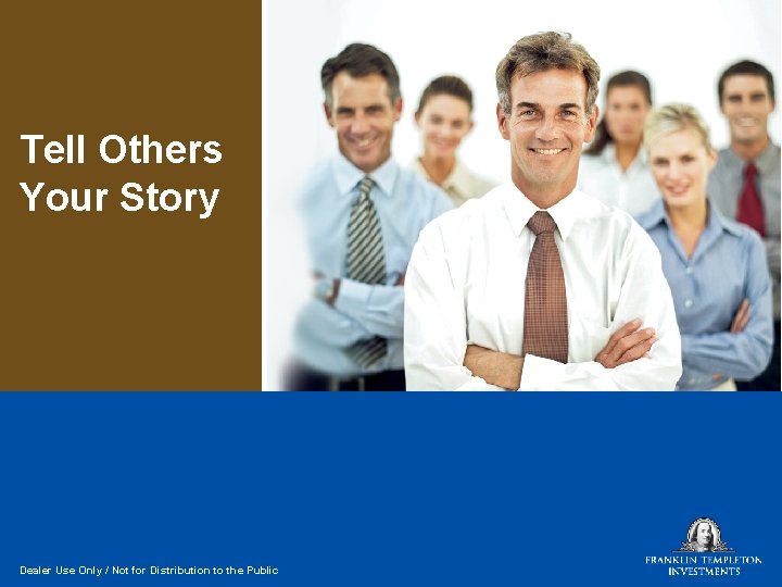 Tell Others Your Story Dealer Use Only / Not for Distribution to the Public