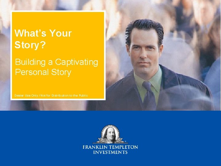 What’s Your Story? Building a Captivating Personal Story Dealer Use Only / Not for