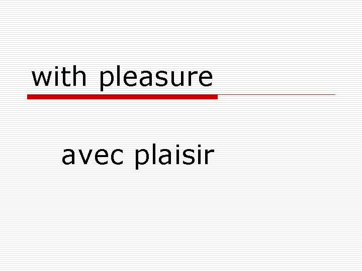 with pleasure avec plaisir 