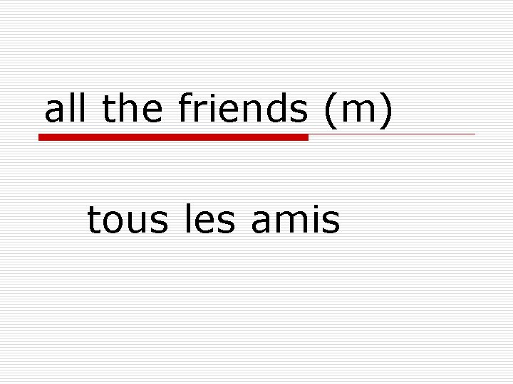 all the friends (m) tous les amis 