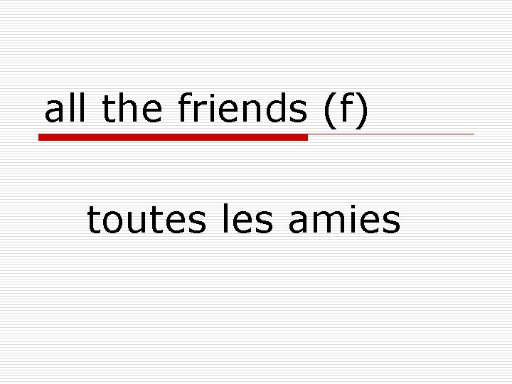 all the friends (f) toutes les amies 