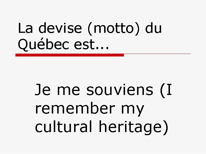La devise (motto) du Québec est. . . Je me souviens (I remember my