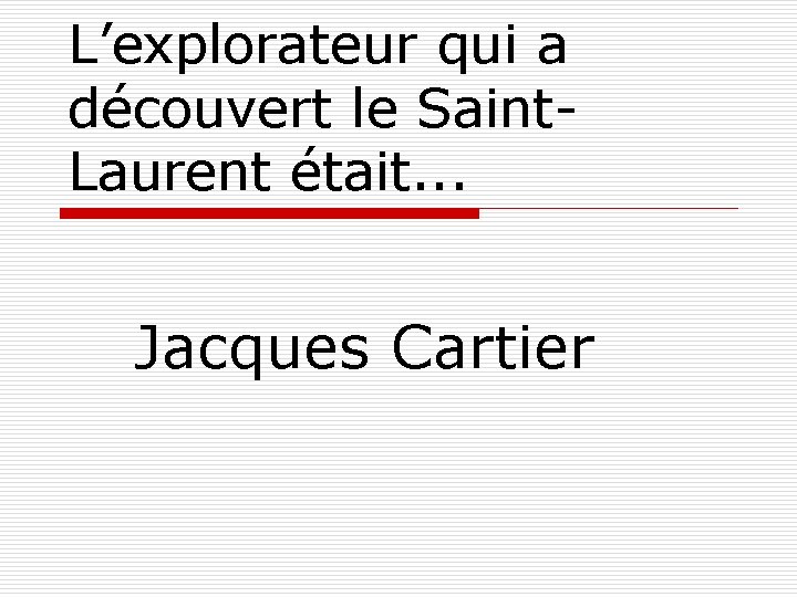 L’explorateur qui a découvert le Saint. Laurent était. . . Jacques Cartier 