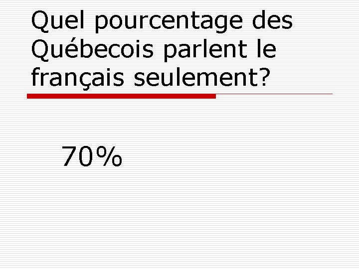 Quel pourcentage des Québecois parlent le français seulement? 70% 