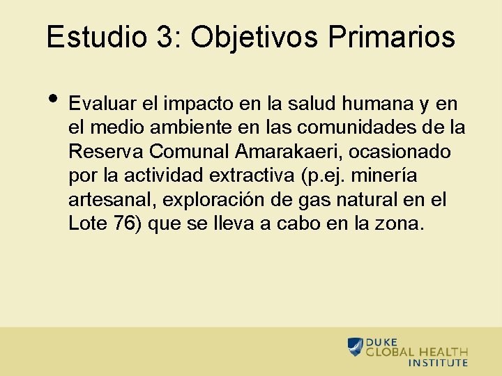 Estudio 3: Objetivos Primarios • Evaluar el impacto en la salud humana y en