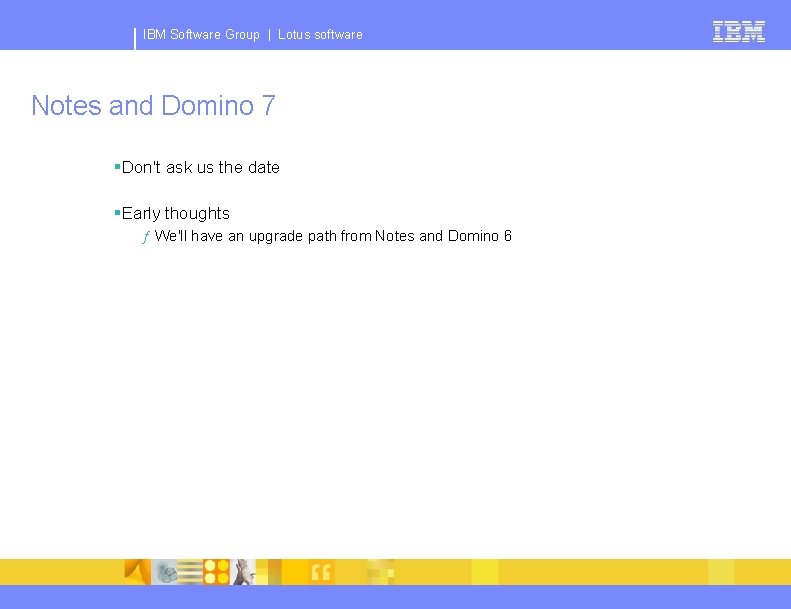 IBM Software Group | Lotus software Notes and Domino 7 §Don't ask us the