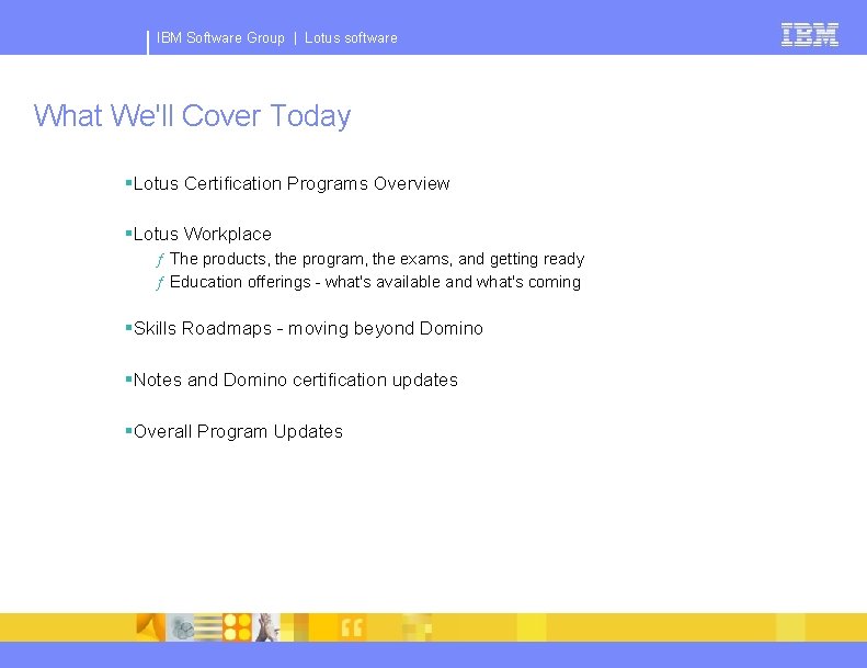 IBM Software Group | Lotus software What We'll Cover Today §Lotus Certification Programs Overview