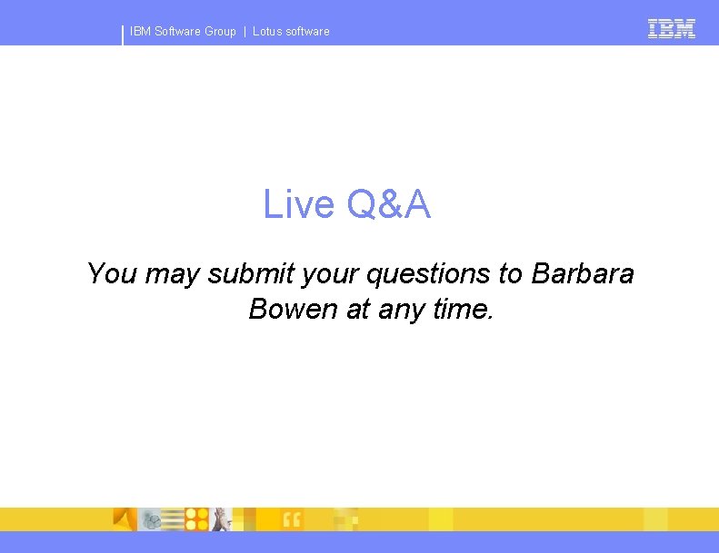 IBM Software Group | Lotus software Live Q&A You may submit your questions to