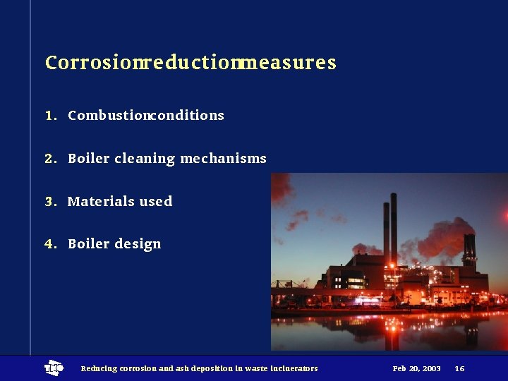 Corrosionreductionmeasures 1. Combustionconditions 2. Boiler cleaning mechanisms 3. Materials used 4. Boiler design t