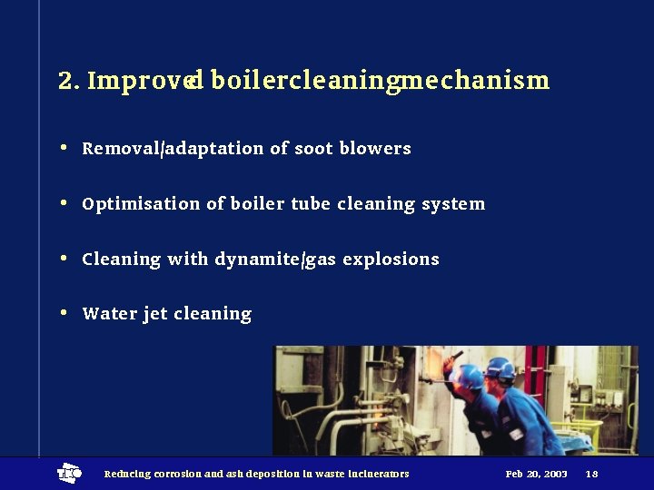 2. Improved boilercleaningmechanism • Removal/adaptation of soot blowers • Optimisation of boiler tube cleaning