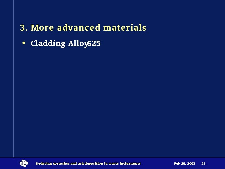 3. More advanced materials • Cladding Alloy 625 t Reducing corrosion and ash deposition