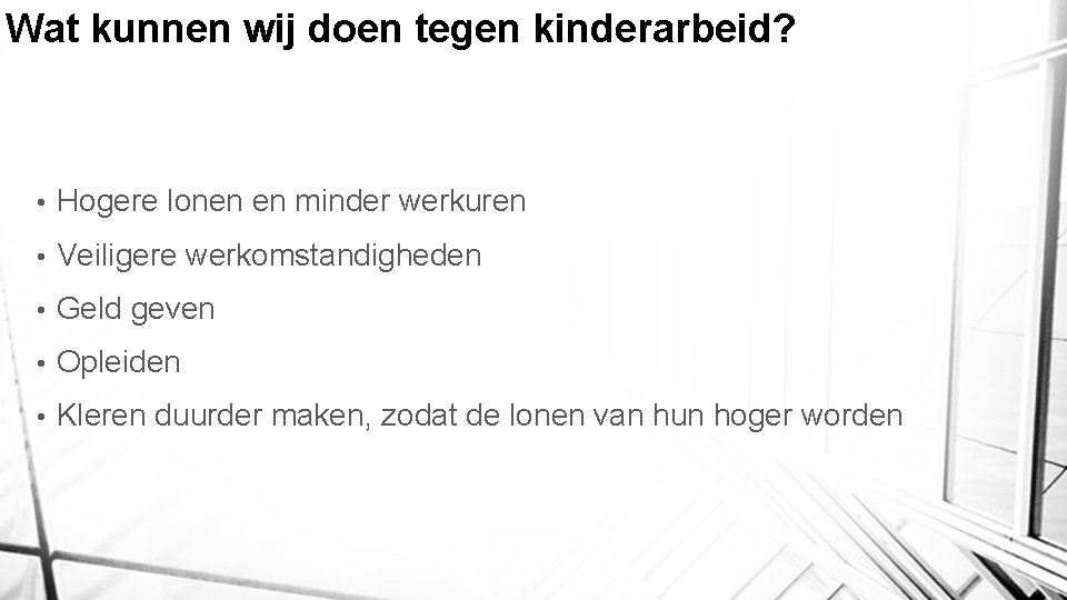 Wat kunnen wij doen tegen kinderarbeid? • Hogere lonen en minder werkuren • Veiligere