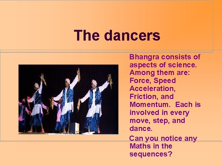 The dancers Bhangra consists of aspects of science. Among them are: Force, Speed Acceleration,