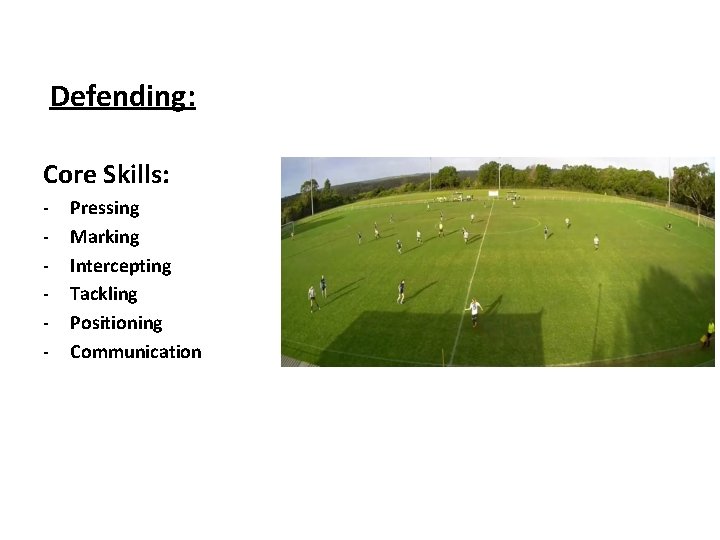 Defending: Core Skills: - Pressing Marking Intercepting Tackling Positioning Communication 