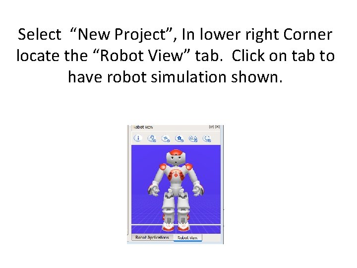 Select “New Project”, In lower right Corner locate the “Robot View” tab. Click on