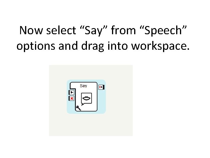 Now select “Say” from “Speech” options and drag into workspace. 