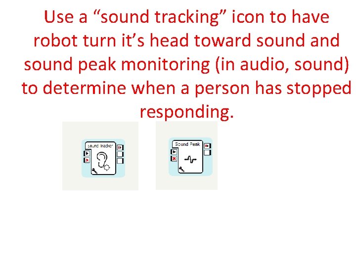 Use a “sound tracking” icon to have robot turn it’s head toward sound and