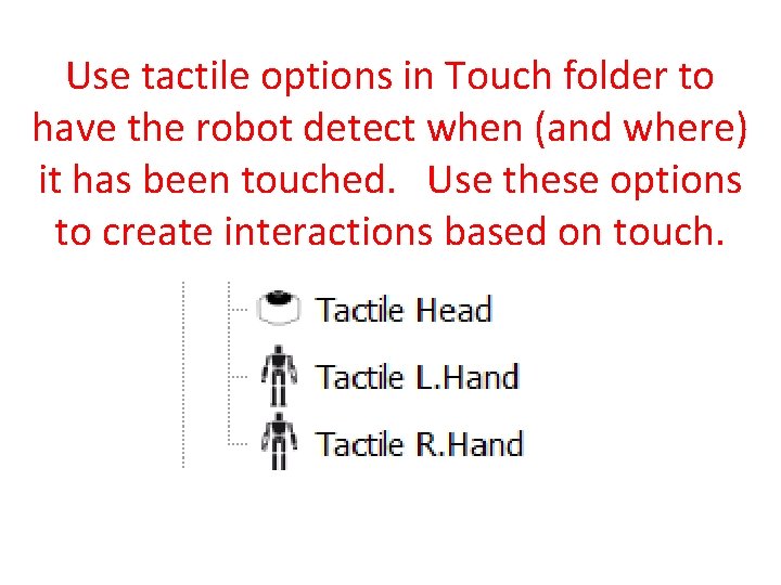 Use tactile options in Touch folder to have the robot detect when (and where)
