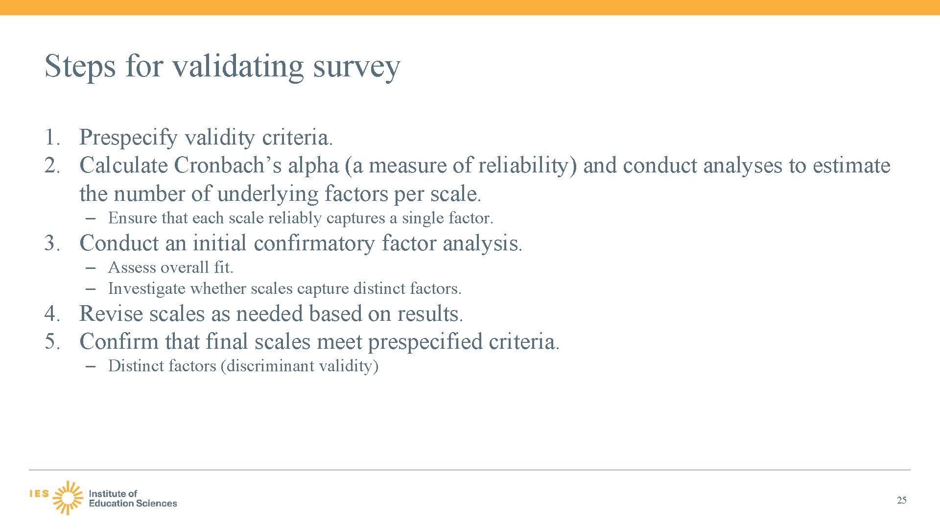 Steps for validating survey 1. Prespecify validity criteria. 2. Calculate Cronbach’s alpha (a measure