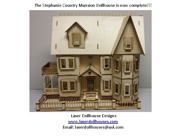 The Stephanie Country Mansion Dollhouse is now complete!!! Laser Dollhouse Designs www. laserdollhouses. com